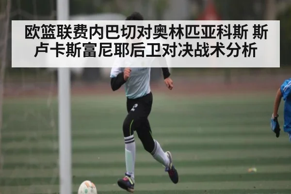 欧篮联费内巴切对奥林匹亚科斯 斯卢卡斯富尼耶后卫对决战术分析